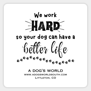 We Work Hard So Your Dog Can Have A Better Life - A Dog's World Magnet